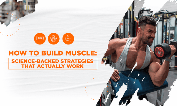 HOW TO BUILD MUSCLE: SCIENCE-BACKED STRATEGIES THAT ACTUALLY WORK
